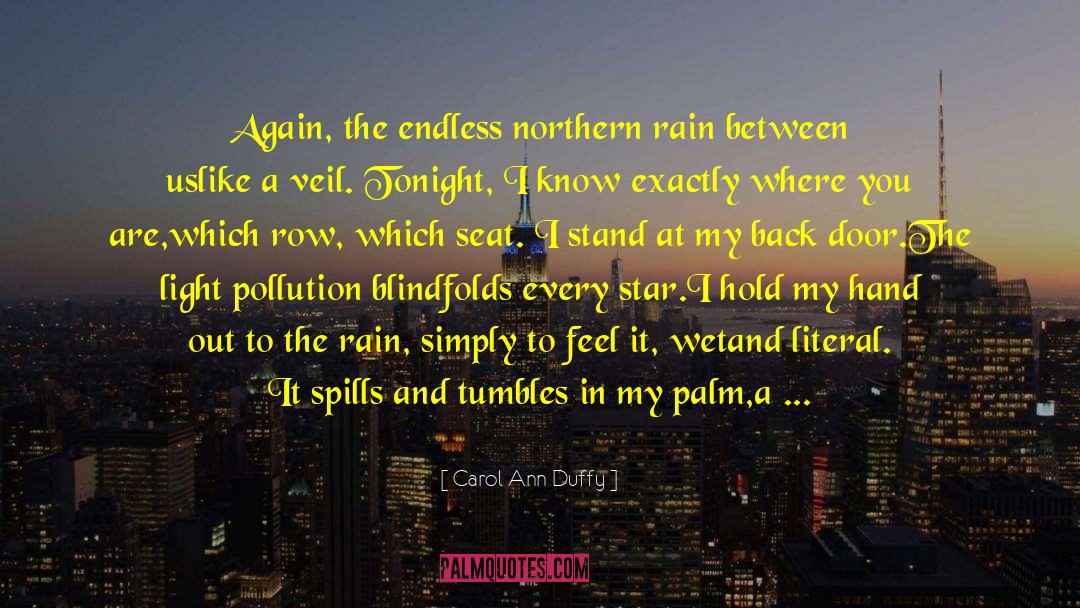 Carol Ann Duffy Quotes: Again, the endless northern rain
