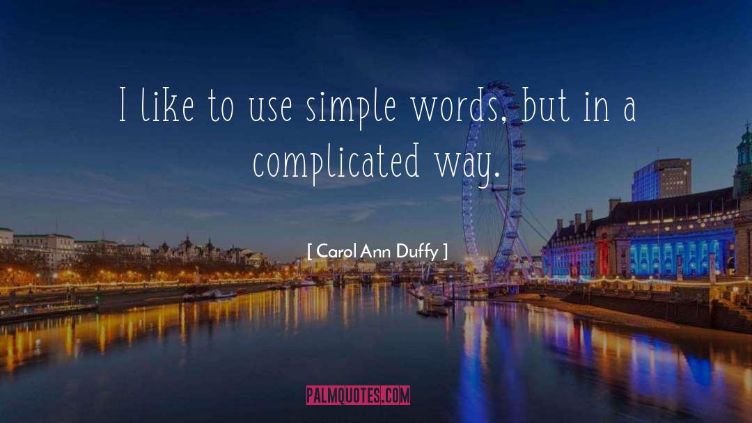Carol Ann Duffy Quotes: I like to use simple