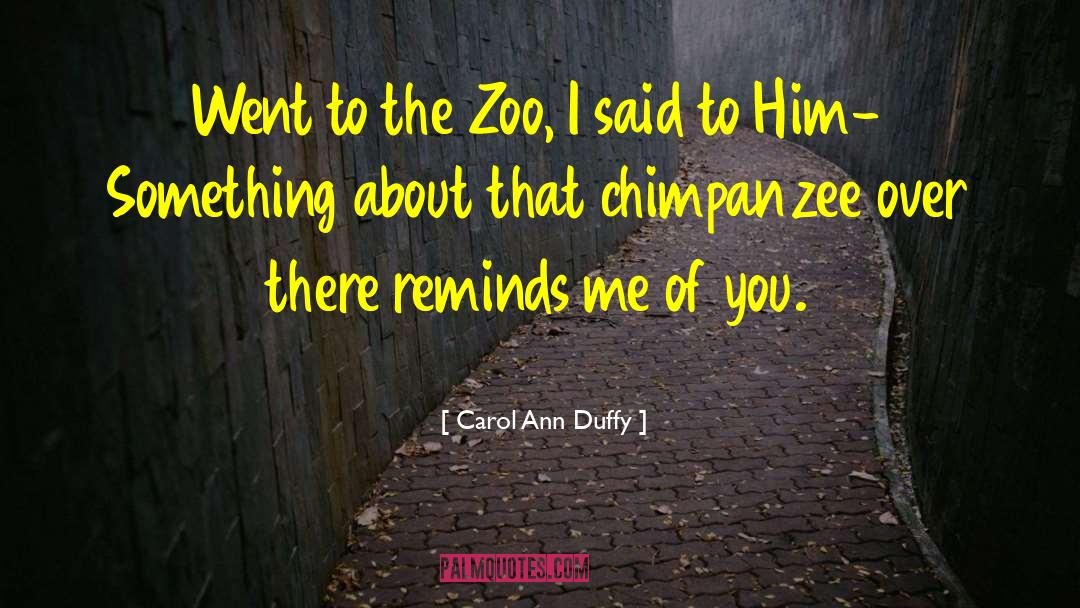 Carol Ann Duffy Quotes: Went to the Zoo, I