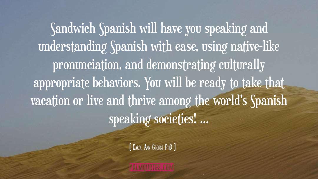 Carol Ann George PhD Quotes: Sandwich Spanish will have you