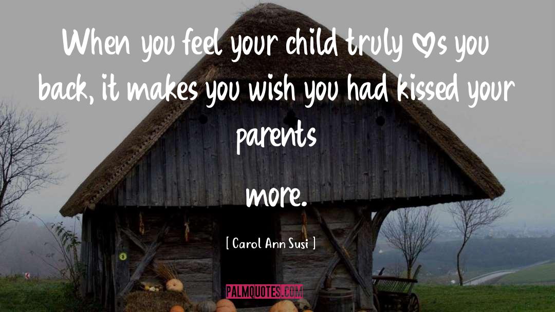 Carol Ann Susi Quotes: When you feel your child