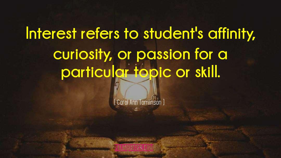 Carol Ann Tomlinson Quotes: Interest refers to student's affinity,
