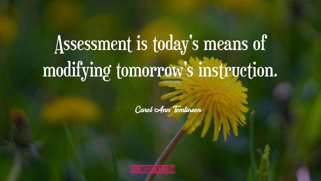 Carol Ann Tomlinson Quotes: Assessment is today's means of