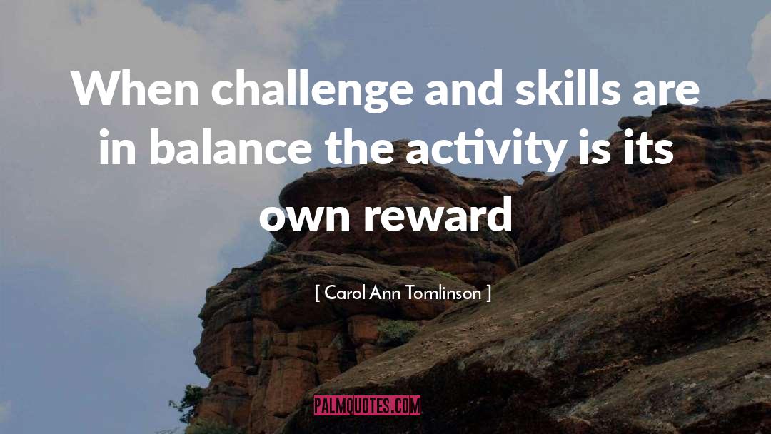 Carol Ann Tomlinson Quotes: When challenge and skills are