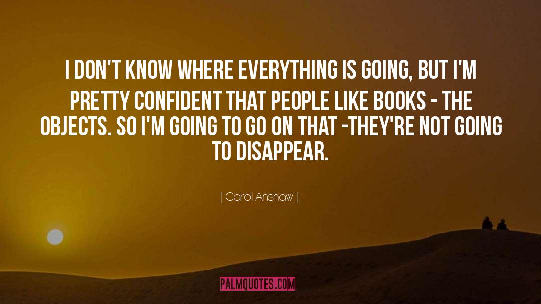 Carol Anshaw Quotes: I don't know where everything