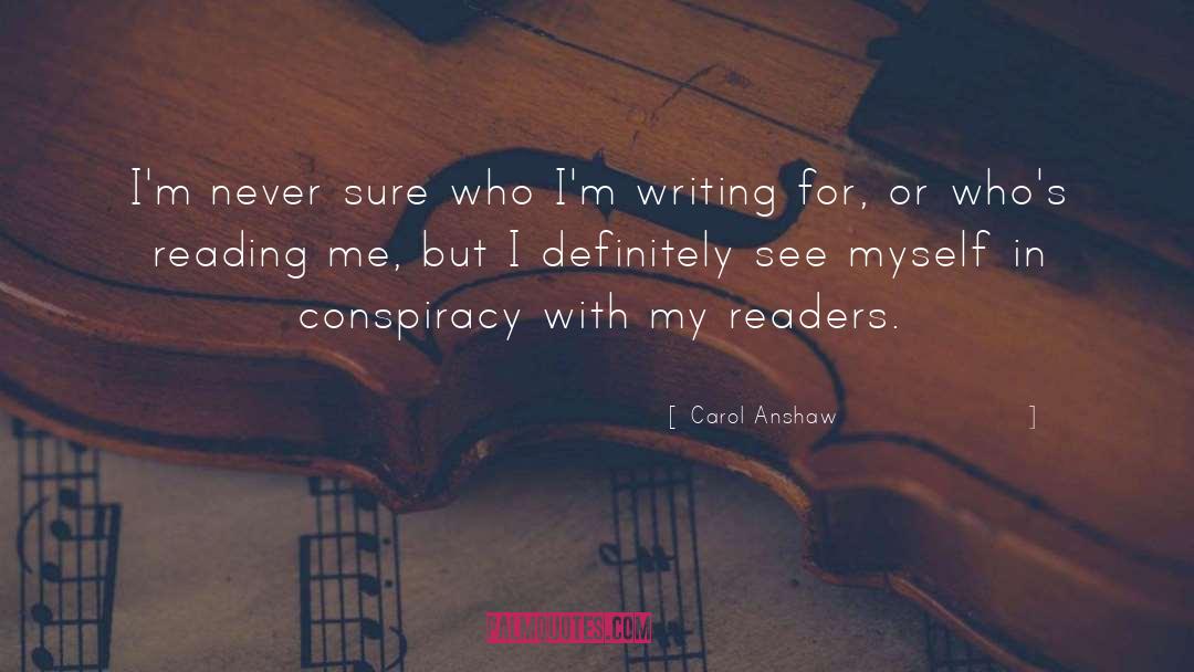 Carol Anshaw Quotes: I'm never sure who I'm