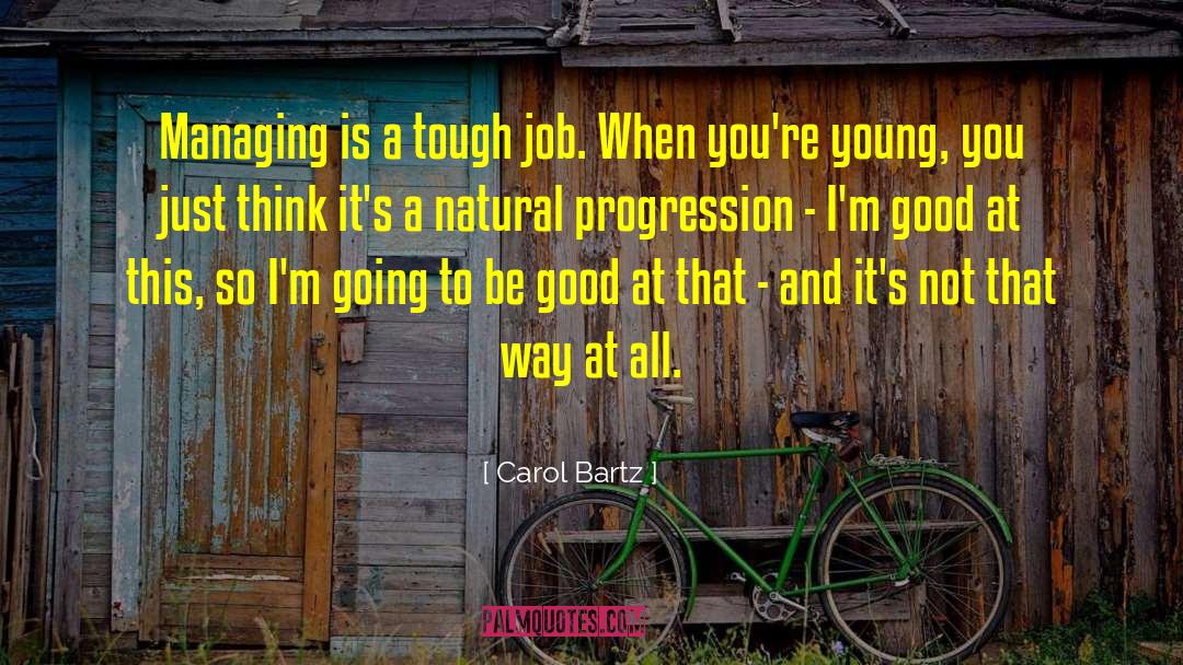 Carol Bartz Quotes: Managing is a tough job.