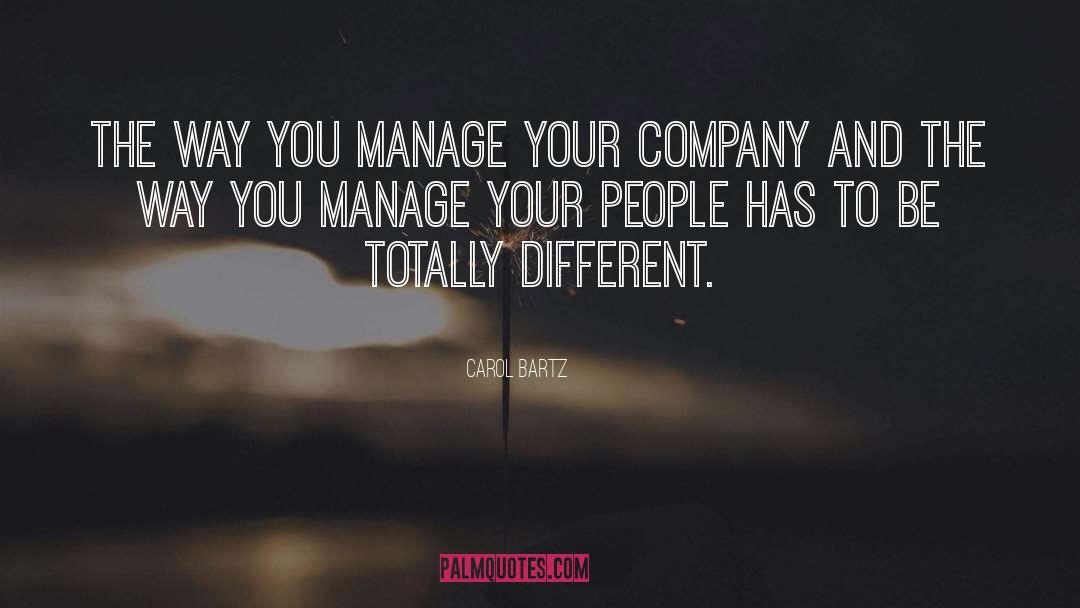 Carol Bartz Quotes: The way you manage your