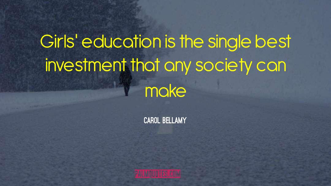 Carol Bellamy Quotes: Girls' education is the single