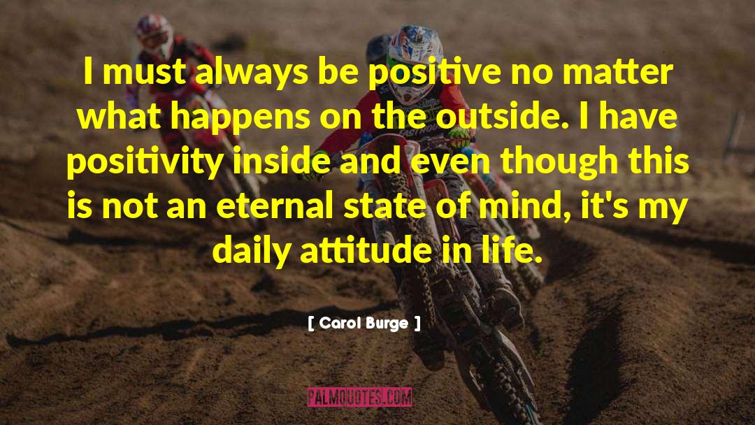 Carol Burge Quotes: I must always be positive