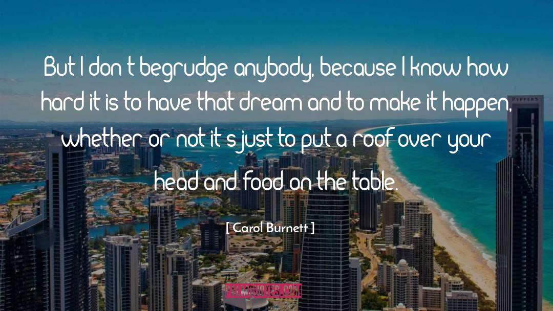Carol Burnett Quotes: But I don't begrudge anybody,
