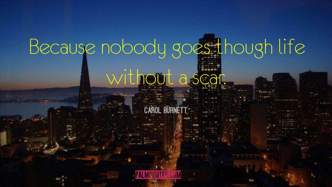 Carol Burnett Quotes: Because nobody goes though life