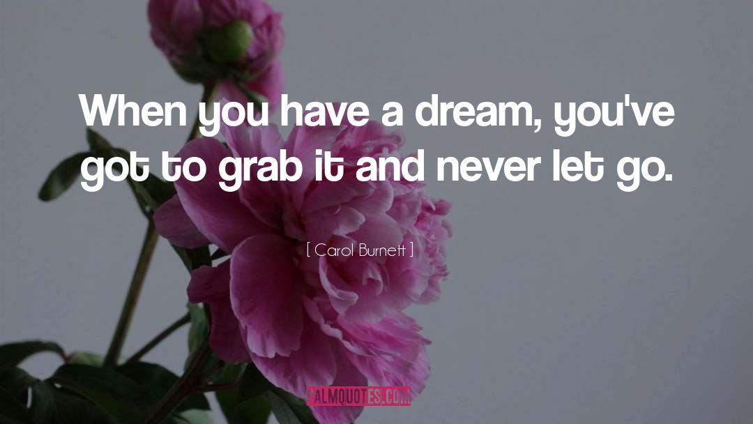 Carol Burnett Quotes: When you have a dream,