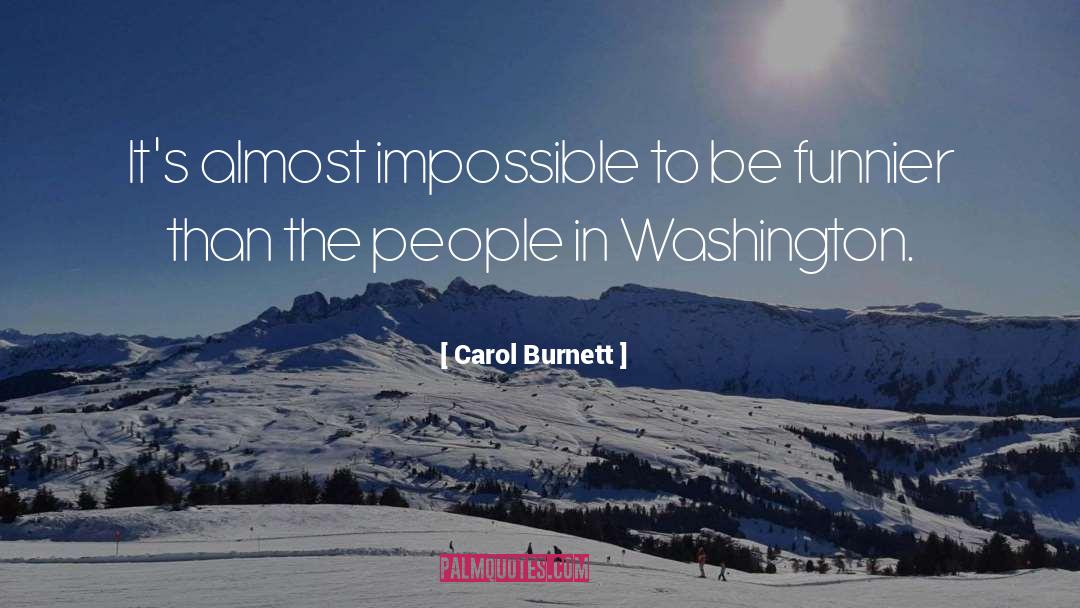 Carol Burnett Quotes: It's almost impossible to be