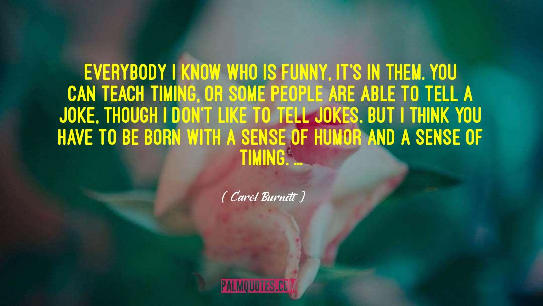 Carol Burnett Quotes: Everybody I know who is