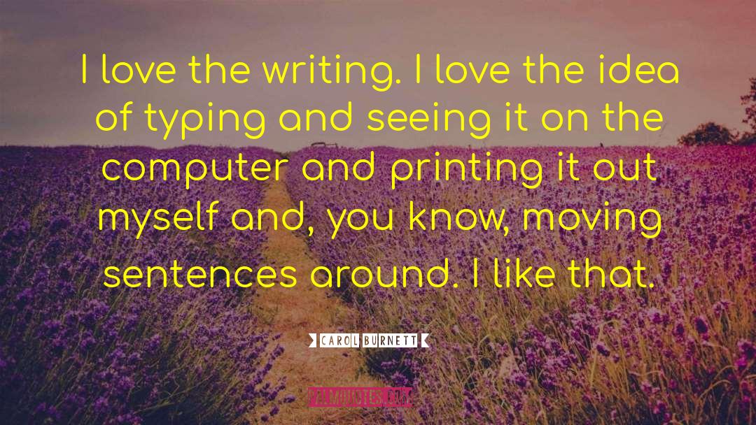 Carol Burnett Quotes: I love the writing. I
