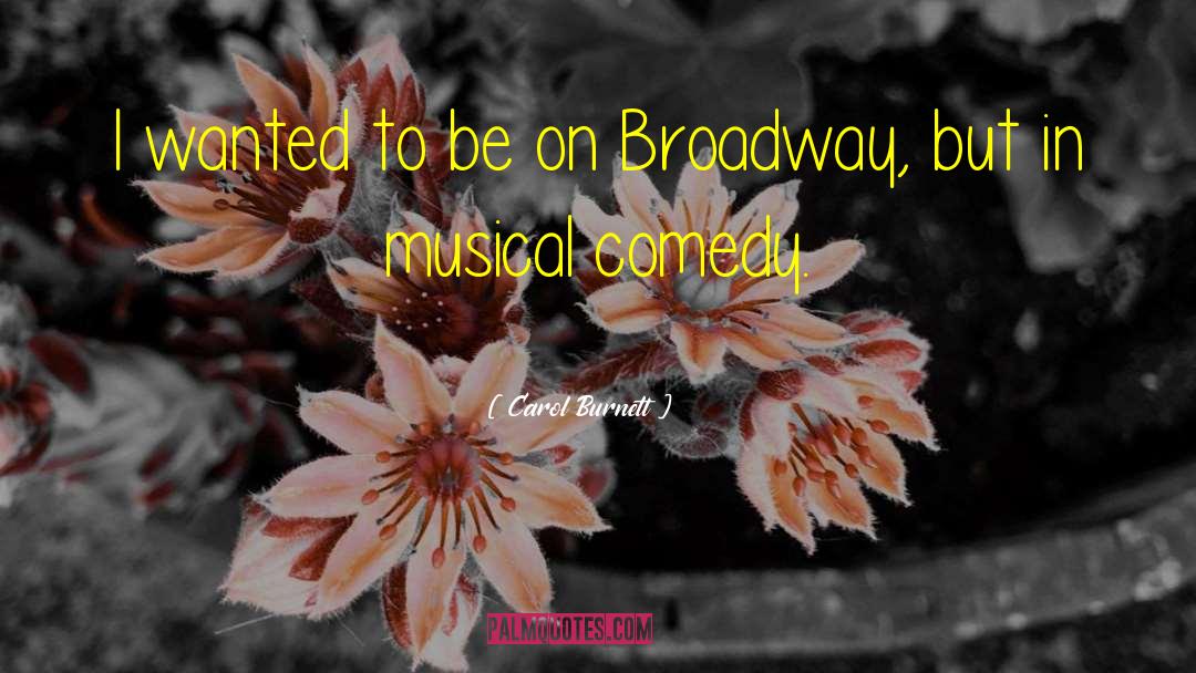 Carol Burnett Quotes: I wanted to be on