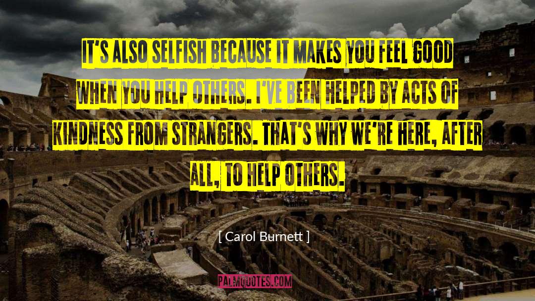 Carol Burnett Quotes: It's also selfish because it