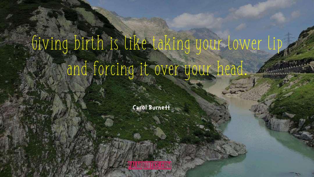 Carol Burnett Quotes: Giving birth is like taking