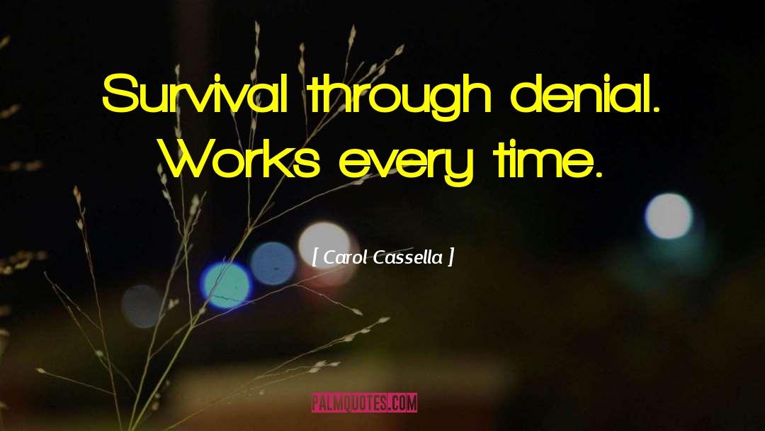 Carol Cassella Quotes: Survival through denial. Works every