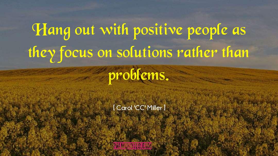 Carol 'CC' Miller Quotes: Hang out with positive people