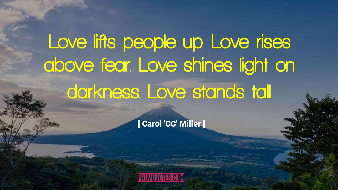 Carol 'CC' Miller Quotes: Love lifts people up. Love