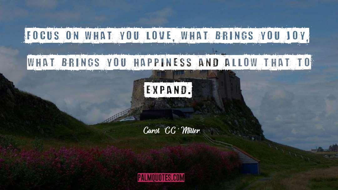 Carol 'CC' Miller Quotes: Focus on what you love,