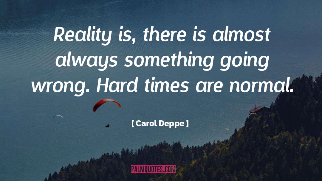 Carol Deppe Quotes: Reality is, there is almost