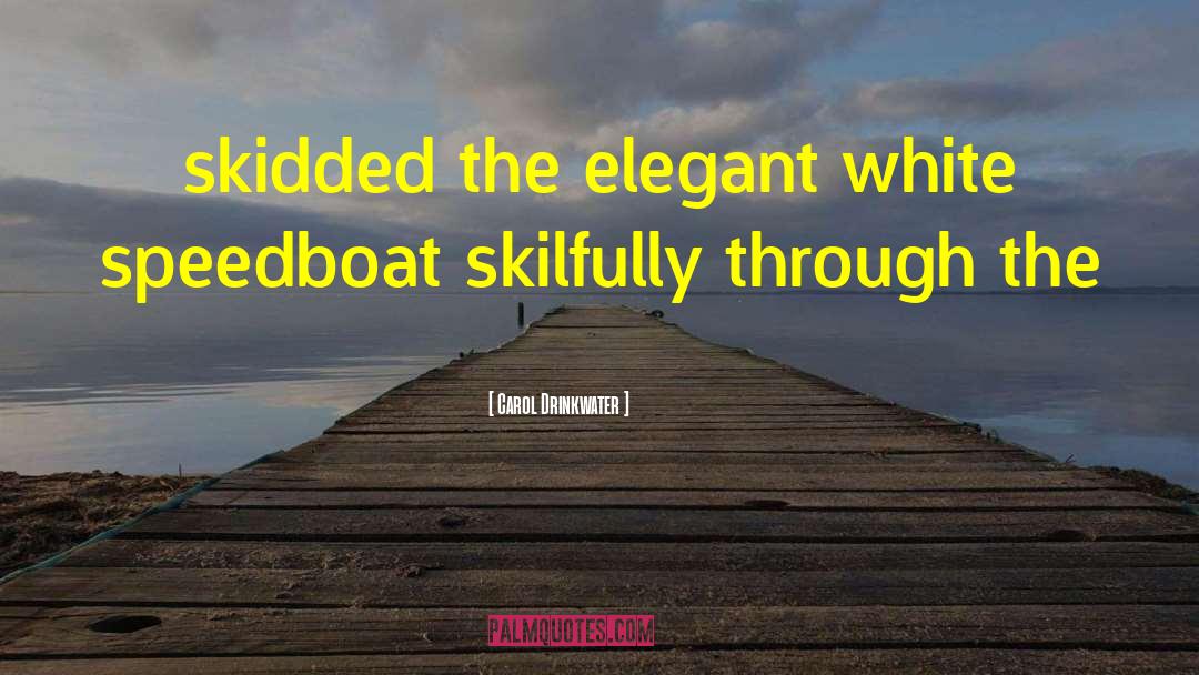Carol Drinkwater Quotes: skidded the elegant white speedboat