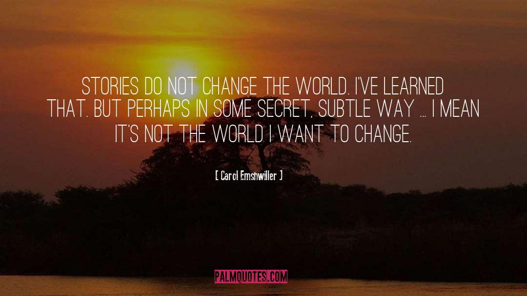 Carol Emshwiller Quotes: Stories do not change the