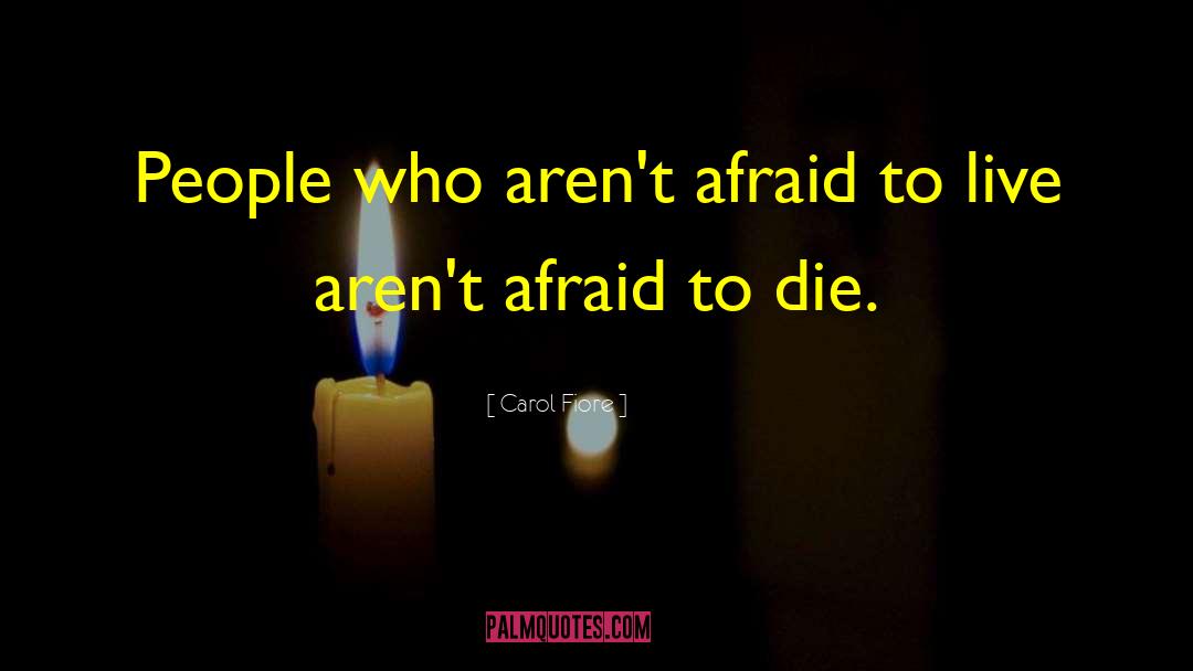 Carol Fiore Quotes: People who aren't afraid to