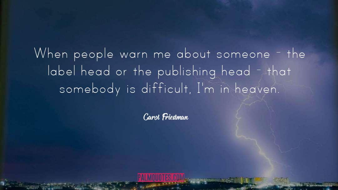 Carol Friedman Quotes: When people warn me about