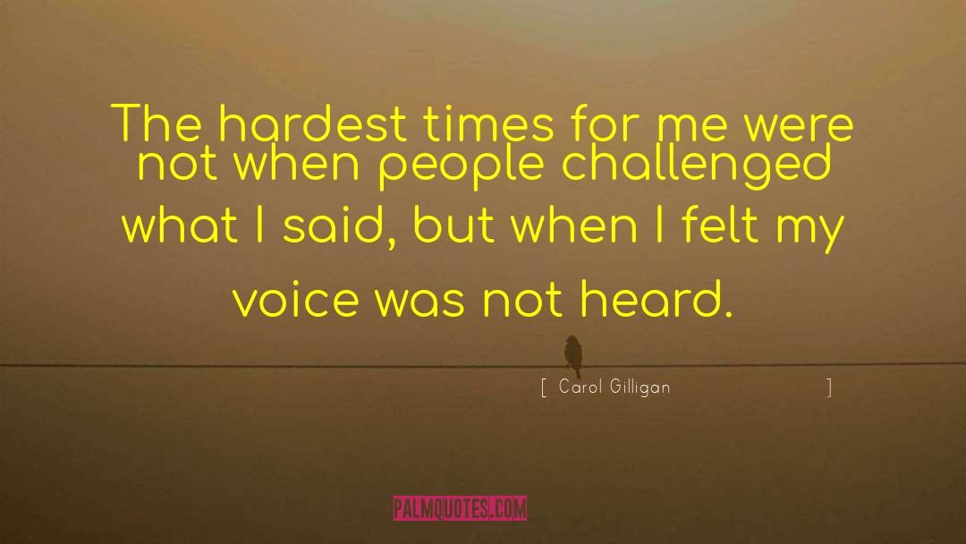 Carol Gilligan Quotes: The hardest times for me