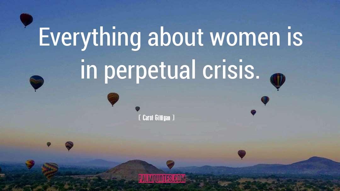 Carol Gilligan Quotes: Everything about women is in