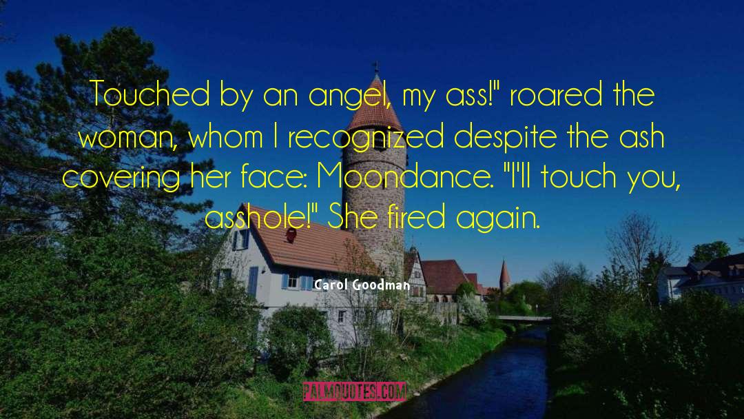 Carol Goodman Quotes: Touched by an angel, my