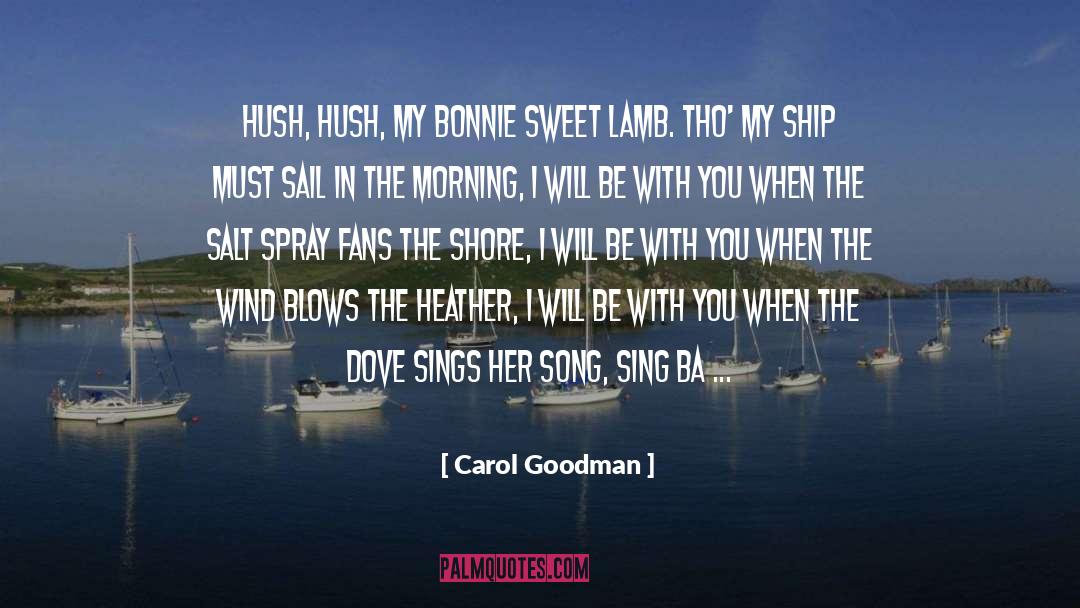 Carol Goodman Quotes: Hush, hush, my bonnie sweet