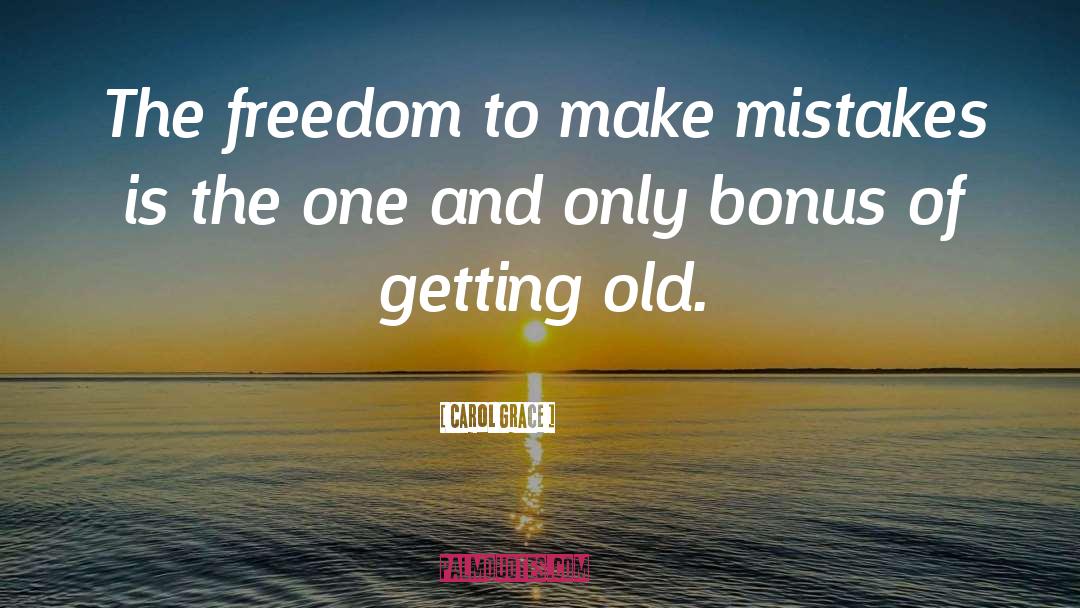 Carol Grace Quotes: The freedom to make mistakes