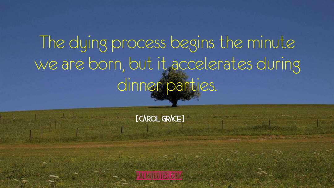 Carol Grace Quotes: The dying process begins the