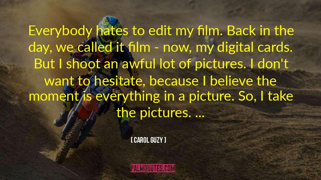 Carol Guzy Quotes: Everybody hates to edit my