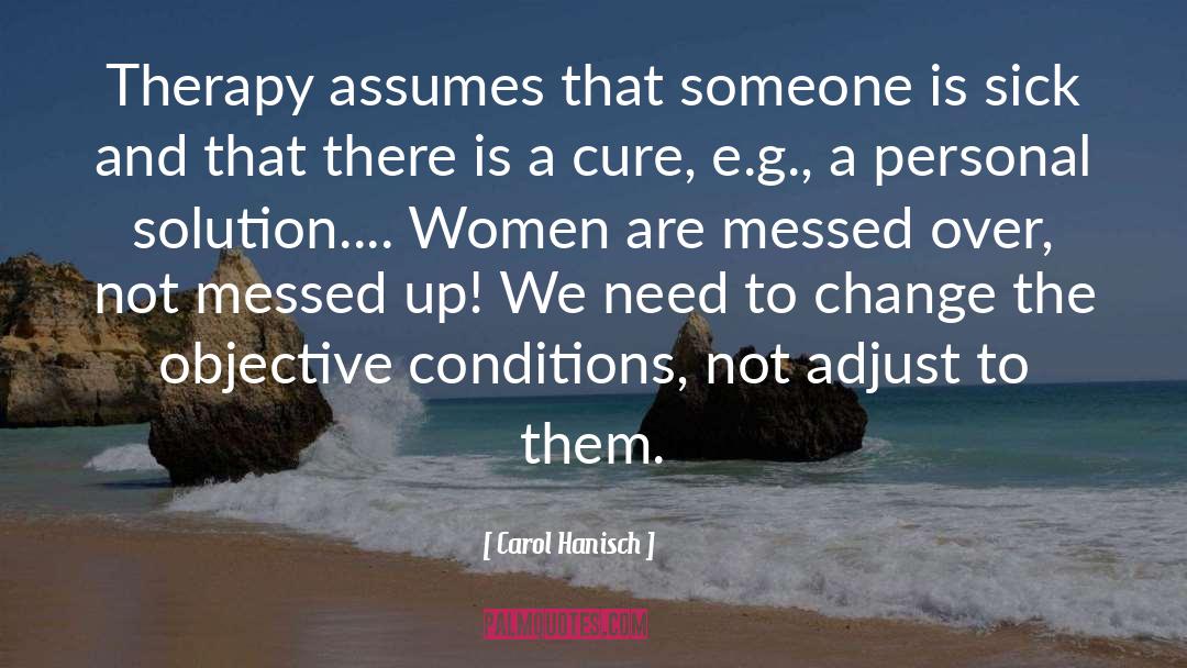Carol Hanisch Quotes: Therapy assumes that someone is