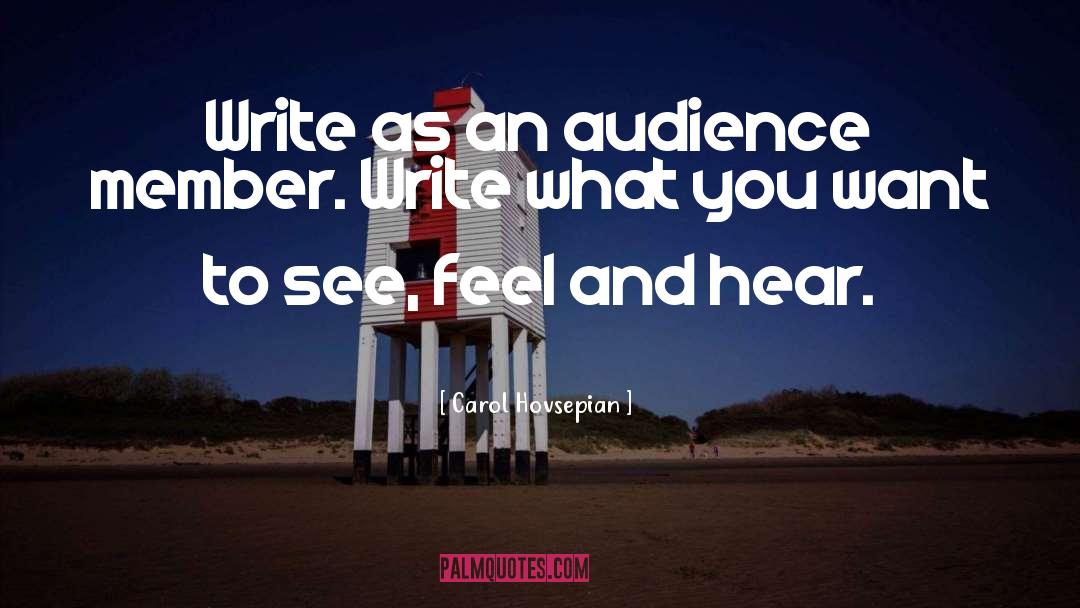 Carol Hovsepian Quotes: Write as an audience member.