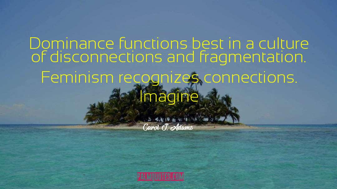 Carol J. Adams Quotes: Dominance functions best in a