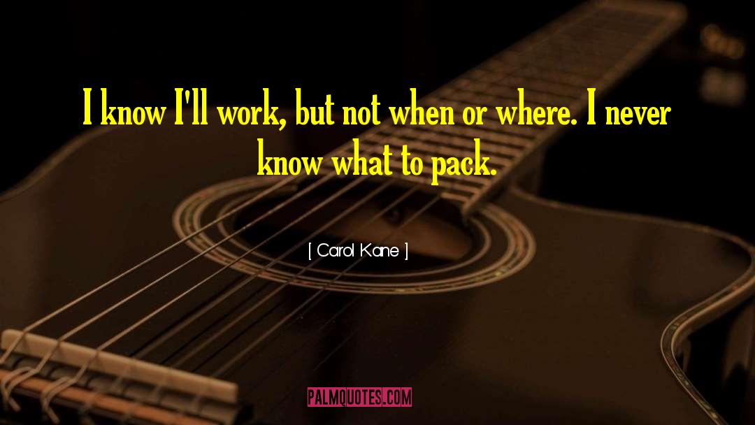 Carol Kane Quotes: I know I'll work, but