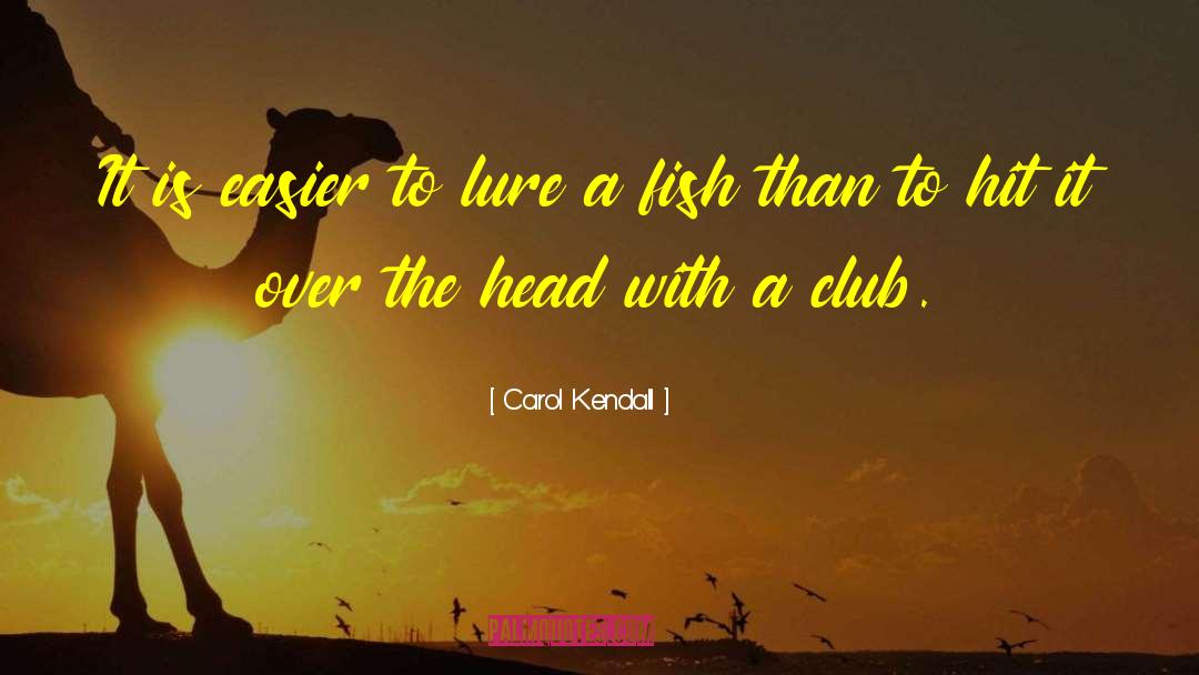 Carol Kendall Quotes: It is easier to lure