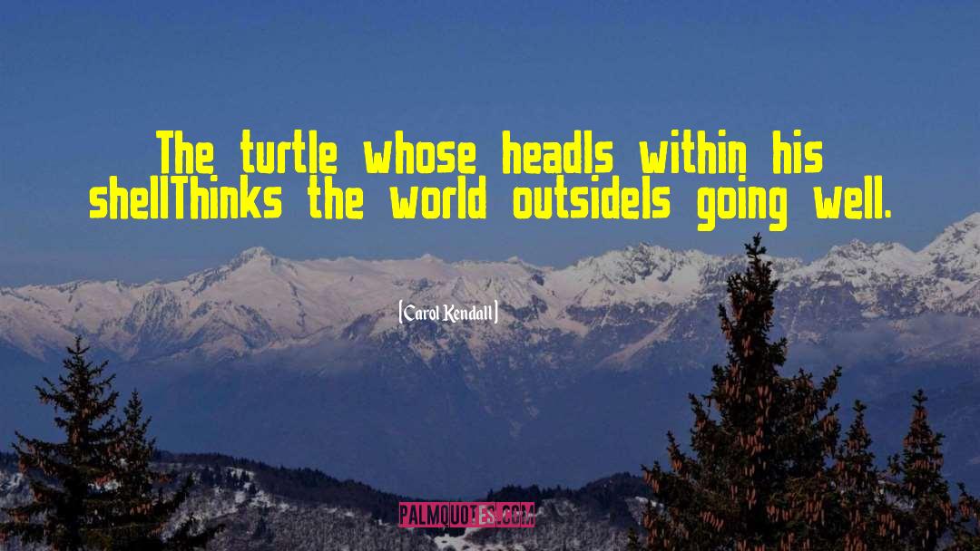 Carol Kendall Quotes: The turtle whose head<br />Is