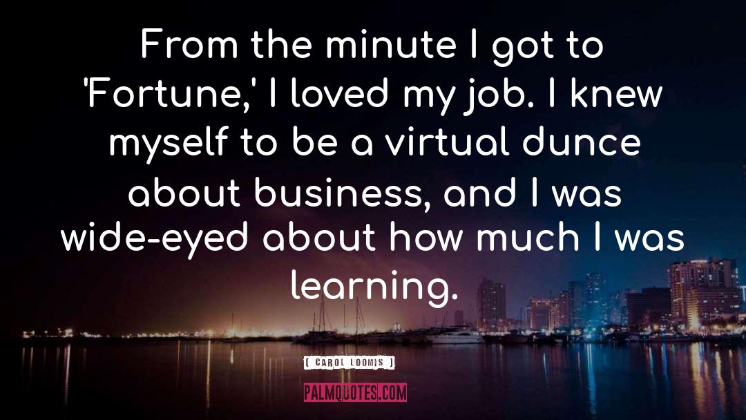 Carol Loomis Quotes: From the minute I got