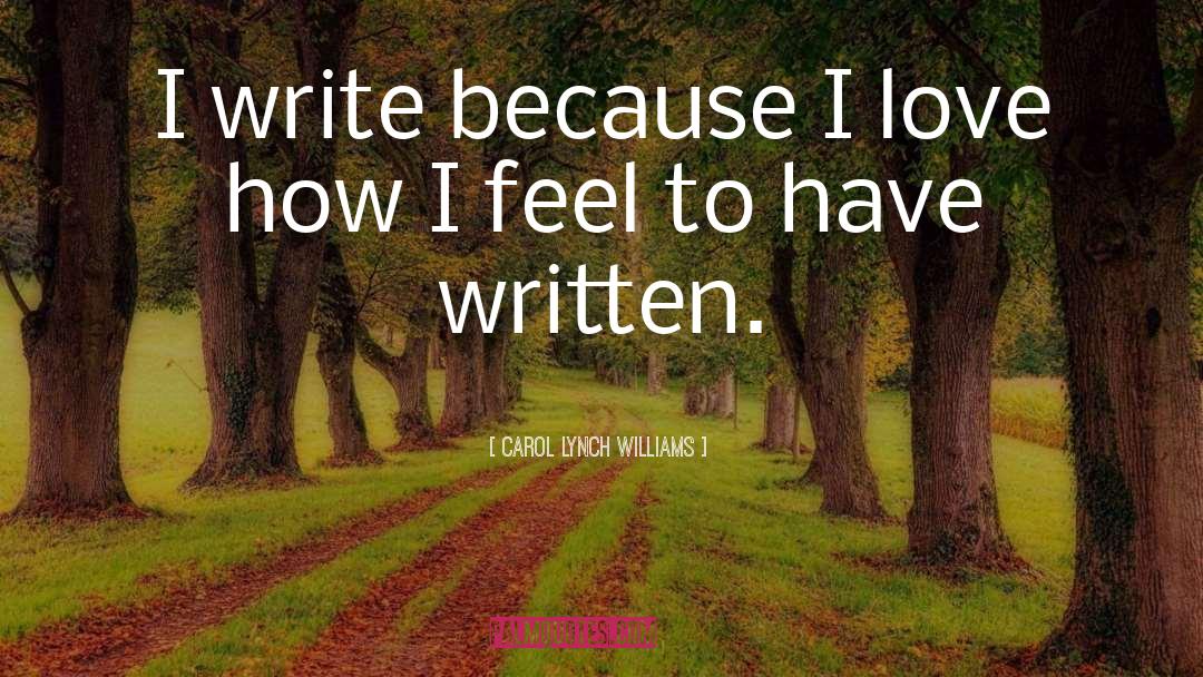 Carol Lynch Williams Quotes: I write because I love