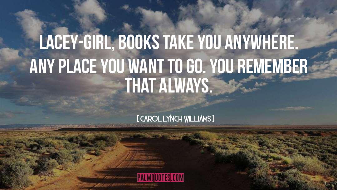 Carol Lynch Williams Quotes: Lacey-girl, books take you anywhere.