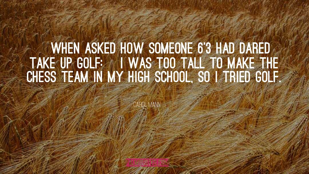 Carol Mann Quotes: [When asked how someone 6'3