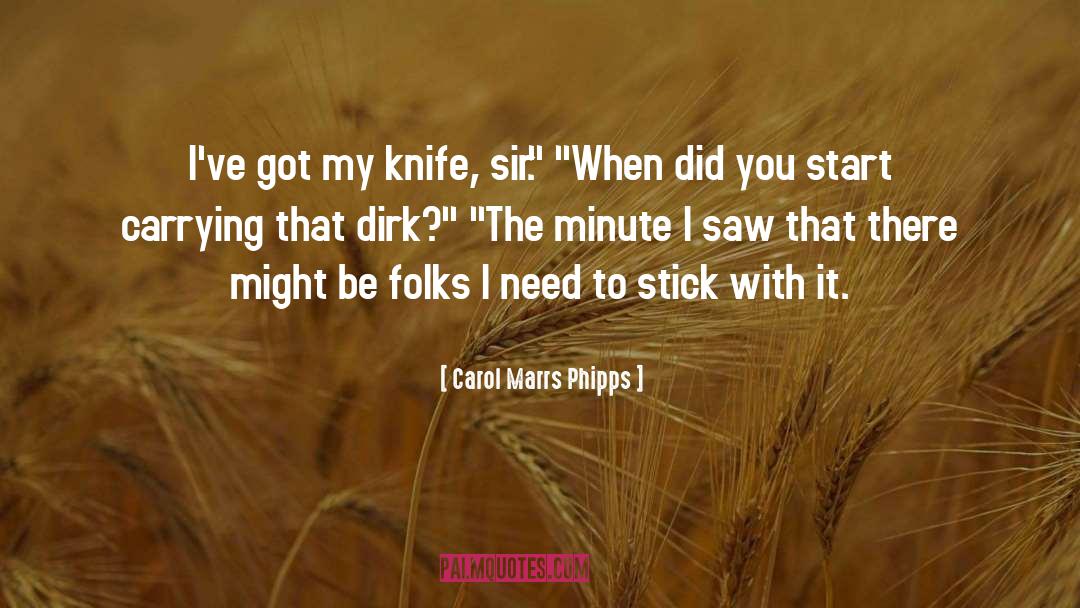 Carol Marrs Phipps Quotes: I've got my knife, sir.